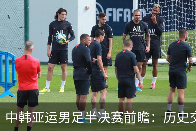 中韩亚运男足半决赛前瞻：历史交锋的悬疑与实力比拼
